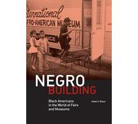 Negro Building: Black Americans in the World of Fairs and Museums