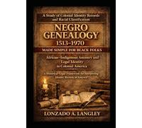Negro Genealogy Made Simple for Black Folks (1513-1970): A historical-Legal Framework for Interpreting Identity Records in America , African-Indigenous Ancestry and legal Indentity in Colonial America