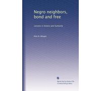 Negro neighbors, bond and free: Lessons in history and humanity: Volume 28