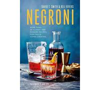 Negroni: More than 30 classic and modern recipes for Italy's iconic cocktail