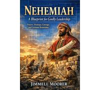 Nehemiah: A Blueprint for Godly Leadership: Prayer, Strategy, Courage, and Covenant Restoration