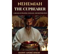 Nehemiah the Cupbearer: A Drama of Prayer, Courage, and Restoration