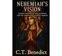 Nehemiah's Vision: Lessons on Prayer and Planning for the Ambitious Catholic Woman (A Catholic Woman’s Journey Through the Old Testament)
