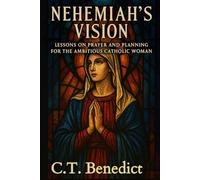 Nehemiah's Vision: Lessons on Prayer and Planning for the Ambitious Catholic Woman (A Catholic Woman’s Journey Through the Old Testament)