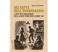 Nei caffè dell'avanguardia. L'Off-Off Broadway nella New York degli anni Sessanta (Visioni teatrali)