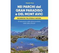 Nei parchi del Gran Paradiso e del Mont Avic. Escursioni tra storia e natura. 25 escursioni nella natura protetta della Valle d’Aosta