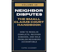 Neighbor Disputes: The Complete Small Claims Court Handbook - How to Resolve Conflicts, Recover Damages, and Hold Problem Neighbors Accountable (The ... and Collecting Your Money in Small C)