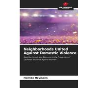 Neighborhoods United Against Domestic Violence: Neighborhoods as a Resource in the Prevention of Domestic Violence Against Women