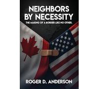 Neighbors by Necessity: The Making of a Border Like No Other