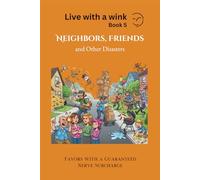 Neighbors, Friends and Other Disasters: Surviving life’s funniest catastrophes - one neighbor at a time. (Living with a wink)