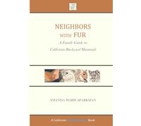 Neighbors with Fur: A Family Guide to California Backyard Mammals (A California Wild Neighbors Book)