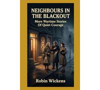 Neighbours In The Blackout:: More Wartime Stories Of Quiet Courage (WW2: Voices from the Front)