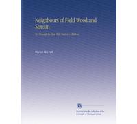 Neighbours of Field Wood and Stream: Or, Through the Year With Nature's Children,