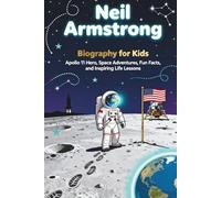 Neil Armstrong Biography for Kids: Apollo 11 Hero, Space Adventures, Fun Facts, and Inspiring Life Lessons