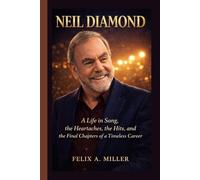 Neil Diamond: A Life in Song, the Heartaches, the Hits, and the Final Chapters of a Timeless Career