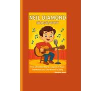 NEIL DIAMOND BIOGRAPHY: From a Brooklyn Boy to a Legend of Music-The Melody of a Life Written in Song