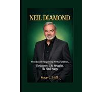 Neil Diamond Biography: From Brooklyn Beginnings to Wild at Heart, The Journey, The Struggles, The Final Songs