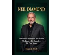 Neil Diamond Biography: From Brooklyn Beginnings to Wild at Heart, The Journey, The Struggles, The Final Songs