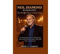 NEIL DIAMOND BIOGRAPHY: From Brooklyn Dreams to Timeless Songs The Inspiring Journey of a Songwriter Who Turned Life into Music That Still Moves Generations
