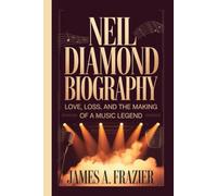 NEIL DIAMOND BIOGRAPHY: Love, Loss, and the Making of a Music Legend