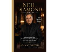 NEIL DIAMOND BIOGRAPHY: Still Wild at Heart The Untold Story of a Music Legend’s Journey Through Love, Loss, and Heartache
