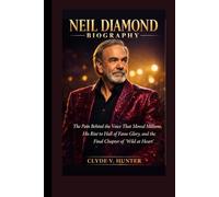 Neil Diamond biography: The Pain Behind the Voice That Moved Millions, His Rise to Hall of Fame Glory, and the Final Chapter of ‘Wild at Heart’