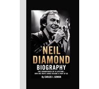 NEIL DIAMOND BIOGRAPHY: The Soundtrack of a Lifetime - How One Man’s Songs Became a Part of Us