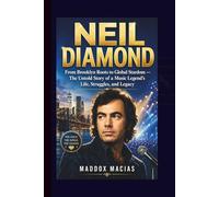 NEIL DIAMOND: From Brooklyn Roots to Global Stardom - The Untold Story of a Music Legend’s Life, Struggles, and Legacy