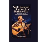 Neil Diamond: Stardust in a Baritone Sky: The Legacy of a Voice That Turned Emotion into Music History