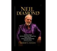 NEIL DIAMOND: Still Wild at Heart: Neil Diamond’s Journey Through Fame, Surgery, Silence, and the Powerful Relationships Behind His Music.