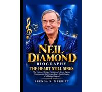 NEIL DIAMOND: THE HEART STILL SINGS: The Unheard Songs, Parkinson’s, Love, Aging, Touring, and the Extraordinary Final Chapter of a Musical Legend