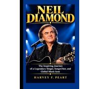 NEIL DIAMOND: The Inspiring Journey of a Legendary Singer, Songwriter, and Global Music Icon