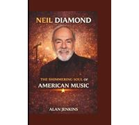 NEIL DIAMOND: THE SHIMMERING SOUL OF AMERICAN MUSIC