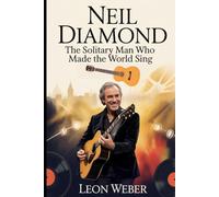 Neil Diamond: The Solitary Man Who Made the World Sing: The Story of the Brooklyn Songwriter, Sweet Caroline, Hot August Night, and the voice behind Generations of American Music