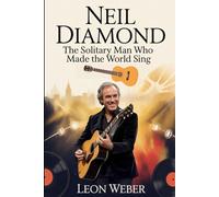Neil Diamond: The Solitary Man Who Made the World Sing: The Story of the Brooklyn Songwriter, Sweet Caroline, Hot August Night, and the voice behind Generations of American Music