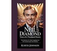 Neil Diamond: Voice of a Thousand Hearts: The Journey of a Chart-Topping Icon Who Turned Music into Memory