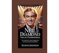 Neil Diamond: Voice of a Thousand Hearts: The Journey of a Chart-Topping Icon Who Turned Music into Memory