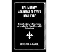 Neil Murray: Architect of Cyber Resilience: From Software Innovator to Leader in Email Security Solutions