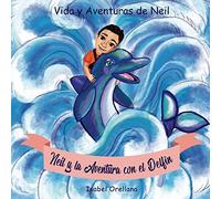 Neil y la Aventura con el Delfin: Una historia de amabilidad y empatia: Volume 1 (Vida y Aventuras de Neil)