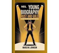 NEIL YOUNG BIOGRAPHY: RUST AND GOLD: Neil Young's Timeless Journey From Folk Stages to Global Legacy