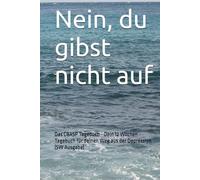 Nein, du gibst nicht auf: Das CBASP Tagebuch - Dein 12 Wochen Tagebuch für deinen Weg aus der Depression (SW Ausgabe)
