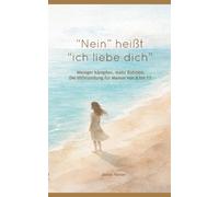 "Nein!" heißt: "Ich liebe dich." Weniger kämpfen, mehr Rahmen. Eine liebevolle Hilfestellung für Mamas von 6 bis 17