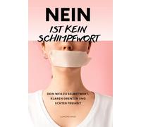 NEIN ist kein Schimpfwort: Journal für Frauen: Selbstwert stärken, People Pleasing beenden und lernen, Nein zu sagen - ohne Schuldgefühle