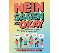Nein sagen ist okay: Ein Mitmachbuch über Grenzen, Druck & Selbstrespekt - für Jugendliche 11-15 Jahre, Eltern, Großeltern, Lehrer, Bezugspersonen