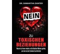 Nein zu toxischen Beziehungen: Warum du immer wieder an die falschen Männer gerätst, und wie du den Kreislauf durchbrichst (Beziehungsratgeber für Frauen)