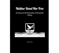 Neither Bond Nor Free: An Essay on the Restoration of Economic Liberty