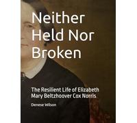 Neither Held Nor Broken: The Resilient Life of Elizabeth Mary Beltzhoover Cox Norris