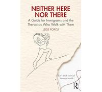 Neither Here Nor There: A Guide for Immigrants and the Therapists Who Walk with Them