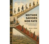Neither Saviors Nor Fate: A Citizen's Guide to the Age of Artificial Intelligence (The Two Educations in Artificial Intelligence (AI))