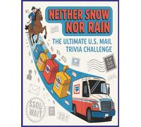 Neither Snow Nor Rain: The Ultimate U.S. Mail Trivia Challenge: From the Pony Express to Postal Automation-Test Your Knowledge of America’s Mail Legacy